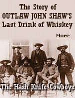 Outlaw John Shaw took his last drink of whiskey after he was dead. Impossible you say? Read on.